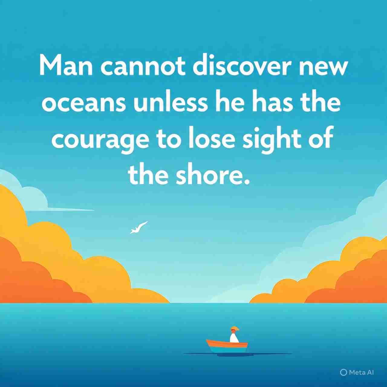 Andr&eacute; Gide -Man cannot discover new oceans unless he has the courage to lose sight of the shore