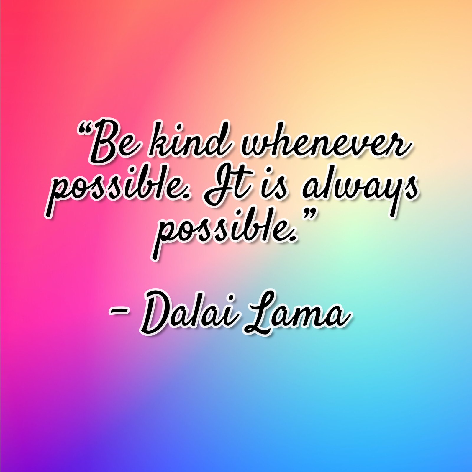 "Be kind whenever possible. It is always possible."
